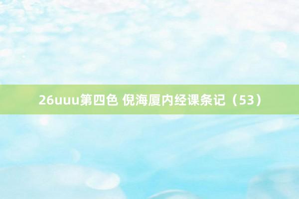 26uuu第四色 倪海厦内经课条记（53）
