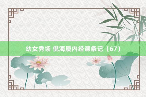 幼女秀场 倪海厦内经课条记（67）