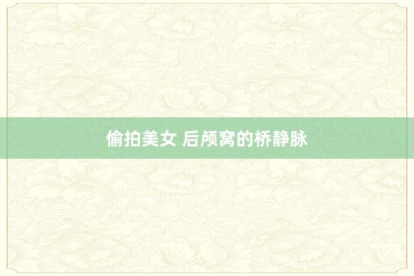 偷拍美女 后颅窝的桥静脉